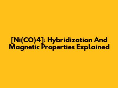 [Ni(CO)4]: Hybridization And Magnetic Properties Explained