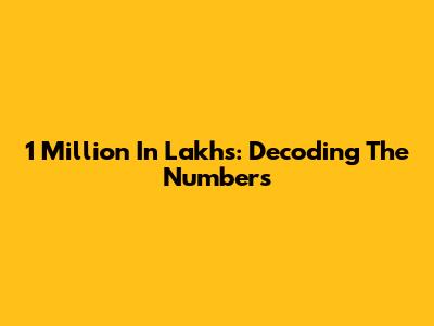 1 Million In Lakhs: Decoding The Numbers