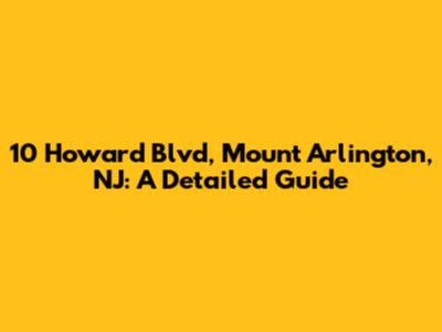 10 Howard Blvd, Mount Arlington, NJ: A Detailed Guide