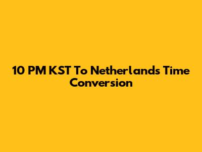 10 PM KST To Netherlands Time Conversion