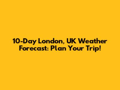 10-Day London, UK Weather Forecast: Plan Your Trip!