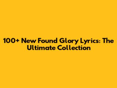 100+ New Found Glory Lyrics: The Ultimate Collection