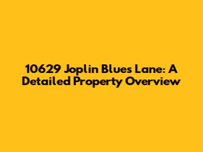 10629 Joplin Blues Lane: A Detailed Property Overview