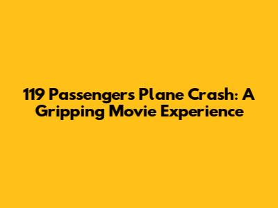 119 Passengers Plane Crash: A Gripping Movie Experience