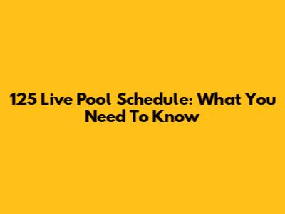 125 Live Pool Schedule: What You Need To Know