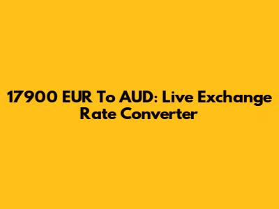 17900 EUR To AUD: Live Exchange Rate Converter