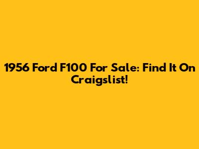 1956 Ford F100 For Sale: Find It On Craigslist!