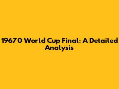 19670 World Cup Final: A Detailed Analysis
