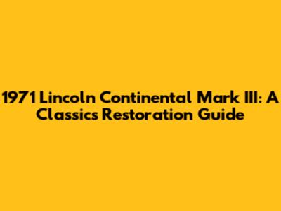 1971 Lincoln Continental Mark III: A Classic's Restoration Guide