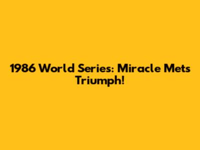 1986 World Series: Miracle Mets Triumph!