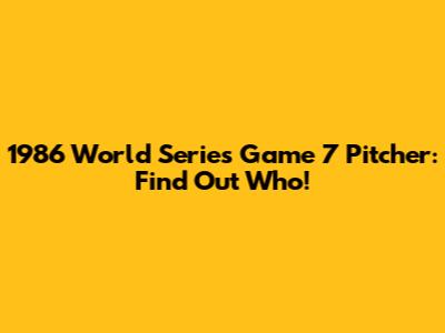 1986 World Series Game 7 Pitcher: Find Out Who!