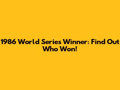 1986 World Series Winner: Find Out Who Won!