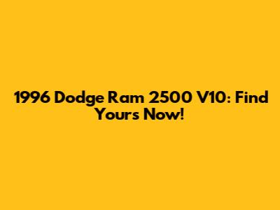 1996 Dodge Ram 2500 V10: Find Yours Now!