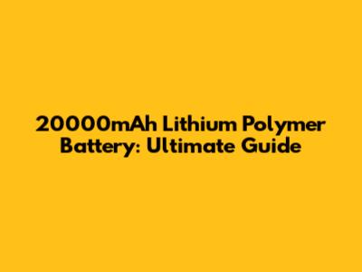 20000mAh Lithium Polymer Battery: Ultimate Guide