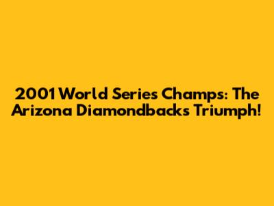 2001 World Series Champs: The Arizona Diamondbacks Triumph!