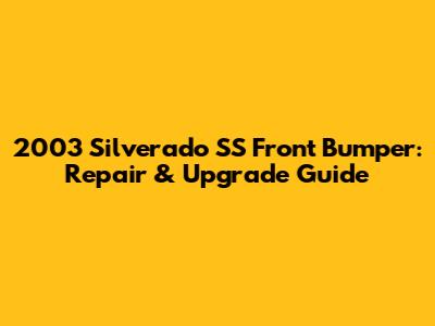 2003 Silverado SS Front Bumper: Repair & Upgrade Guide