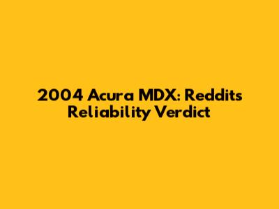 2004 Acura MDX: Reddit's Reliability Verdict