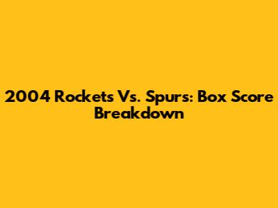2004 Rockets Vs. Spurs: Box Score Breakdown