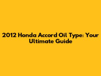 2012 Honda Accord Oil Type: Your Ultimate Guide
