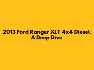 2013 Ford Ranger XLT 4x4 Diesel: A Deep Dive