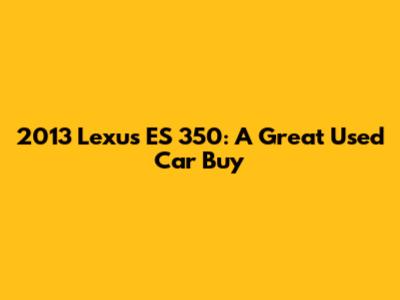 2013 Lexus ES 350: A Great Used Car Buy