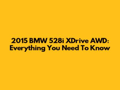 2015 BMW 528i XDrive AWD: Everything You Need To Know