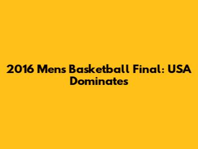 2016 Men's Basketball Final: USA Dominates