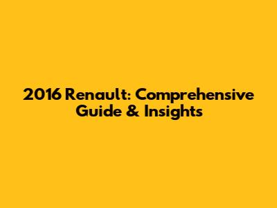 2016 Renault: Comprehensive Guide & Insights