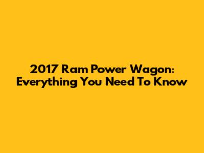 2017 Ram Power Wagon: Everything You Need To Know