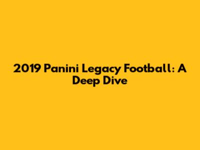 2019 Panini Legacy Football: A Deep Dive