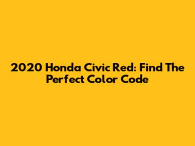 2020 Honda Civic Red: Find The Perfect Color Code