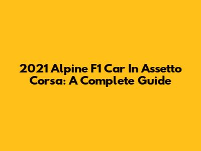 2021 Alpine F1 Car In Assetto Corsa: A Complete Guide