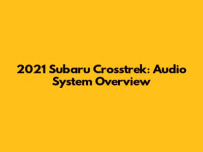 2021 Subaru Crosstrek: Audio System Overview