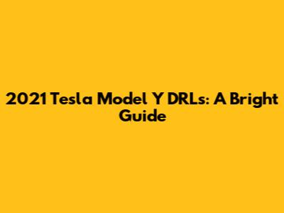 2021 Tesla Model Y DRLs: A Bright Guide