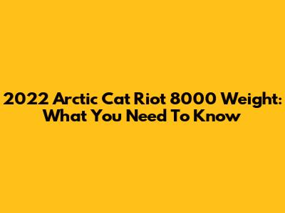 2022 Arctic Cat Riot 8000 Weight: What You Need To Know