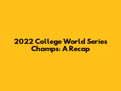 2022 College World Series Champs: A Recap