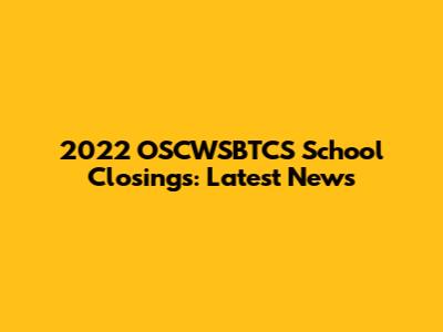2022 OSCWSBTCS School Closings: Latest News