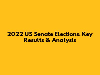 2022 US Senate Elections: Key Results & Analysis