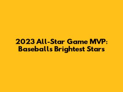 2023 All-Star Game MVP: Baseball's Brightest Stars