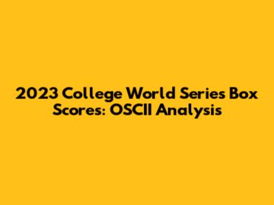 2023 College World Series Box Scores: OSCII Analysis