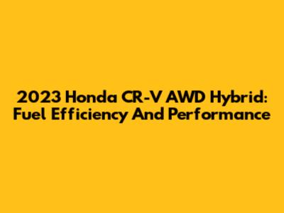 2023 Honda CR-V AWD Hybrid: Fuel Efficiency And Performance