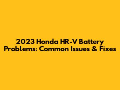 2023 Honda HR-V Battery Problems: Common Issues & Fixes