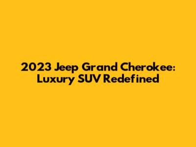2023 Jeep Grand Cherokee: Luxury SUV Redefined