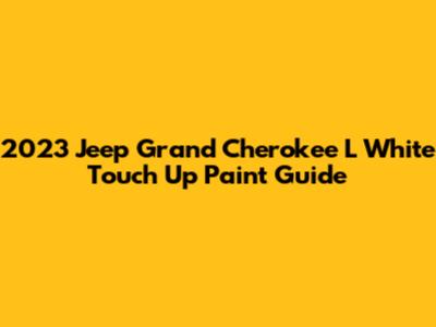 2023 Jeep Grand Cherokee L White Touch Up Paint Guide