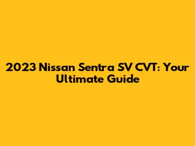 2023 Nissan Sentra SV CVT: Your Ultimate Guide