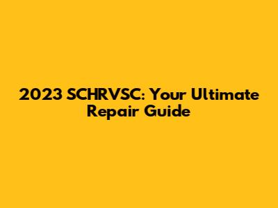 2023 SCHRVSC: Your Ultimate Repair Guide