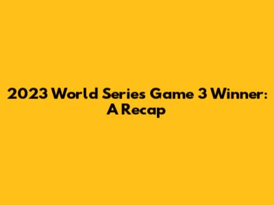 2023 World Series Game 3 Winner: A Recap