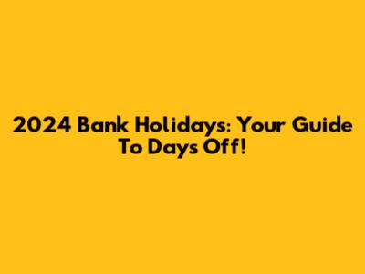 2024 Bank Holidays: Your Guide To Days Off!