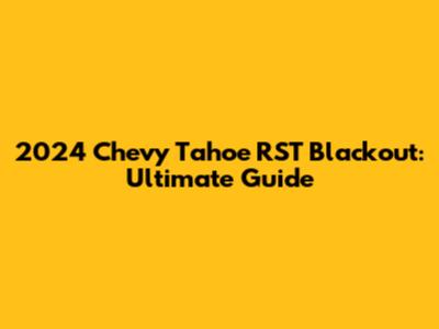 2024 Chevy Tahoe RST Blackout: Ultimate Guide