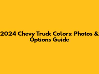 2024 Chevy Truck Colors: Photos & Options Guide